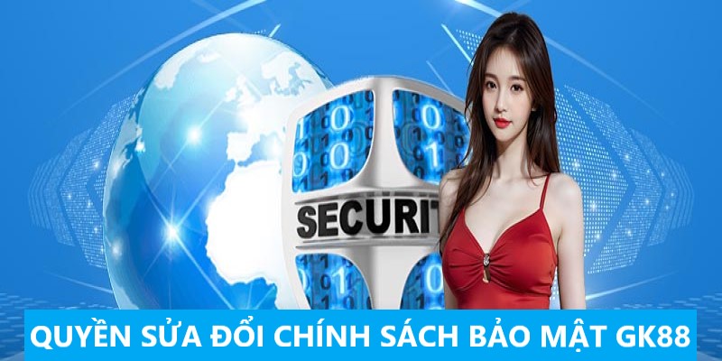 quyền sửa đổi chính sách bảo mật gk88