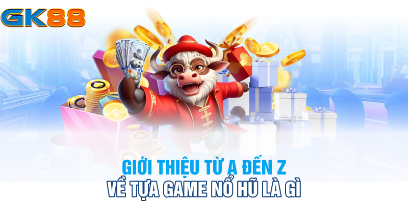 giới thiệu chi tiết về tự game nổ hủ