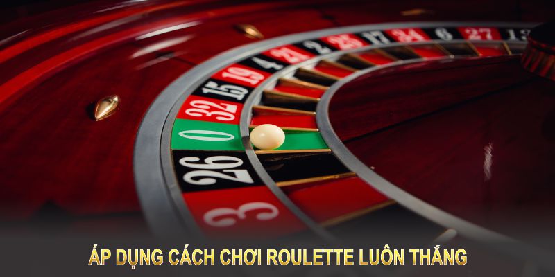 áp dụng cách chơi roulette để dành chiến thắng