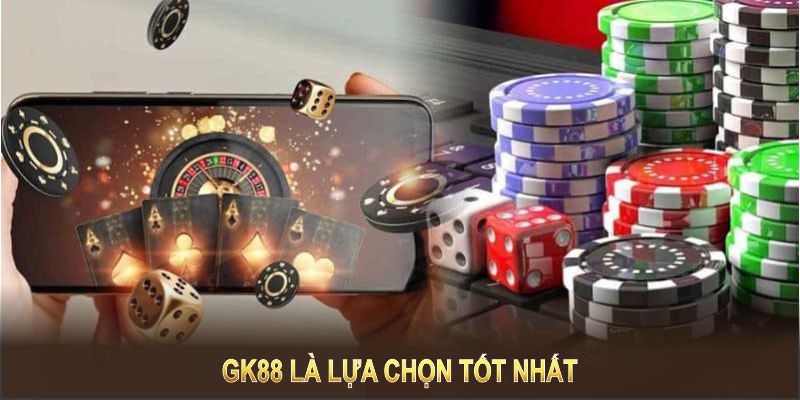 gk88 là lựa chọn tốt nhất