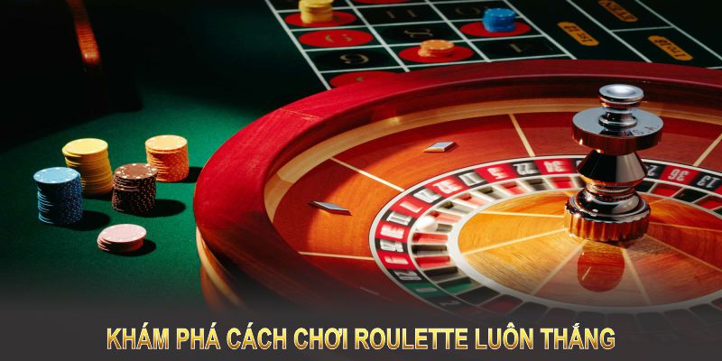 khám phá cách chơi roulette luôn thắng