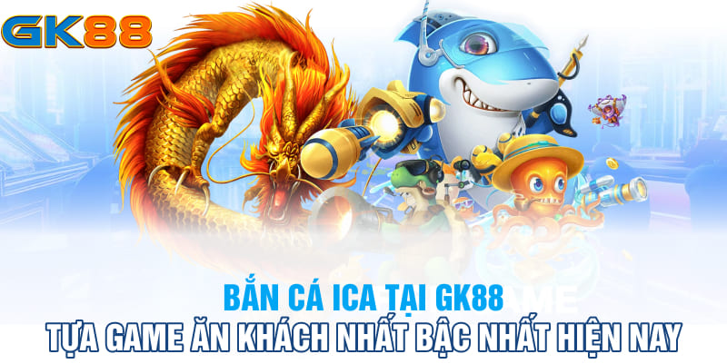 bắn cá ica tại gk88